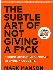 The Subtle Art of Not Giving a F*ck: A Counterintuitive Approach to Life