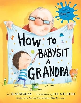How to Babysit a Grandpa: A Book for Dads, Grandpas, and Kids (How To Series)