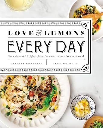 Love and Lemons Every Day: 100+ Plant-Forward Recipes for Every Meal